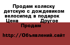 Продам коляску детскую с дождевиком велосипед в подарок › Цена ­ 3 500 -  Другое » Продам   